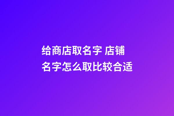 给商店取名字 店铺名字怎么取比较合适-第1张-店铺起名-玄机派
